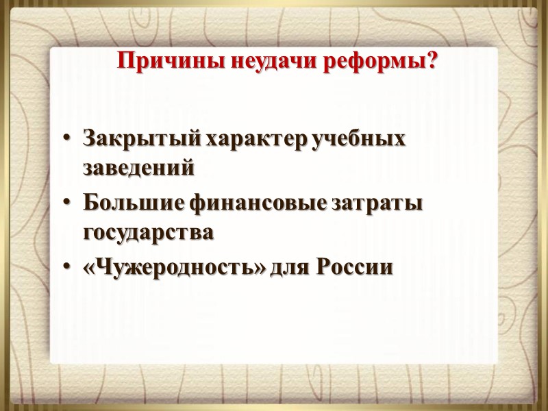 Причины неудачи реформы?  Закрытый характер учебных заведений Большие финансовые затраты государства «Чужеродность» для